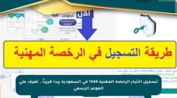 تسجيل اختبار الرخصة المهنية 1446 في السعودية يبدأ قريباً.. تعرف على الموعد الرسمي